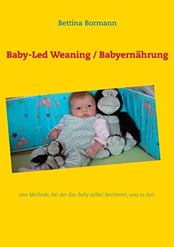 Baby-Led Weaning / Babyernährung: eine Methode, bei der das Baby selbst bestimmt, was es isst Baby-Led Weaning / Babyernährung: eine Methode, bei der das Baby selbst bestimmt, was es isst von Books on Demand