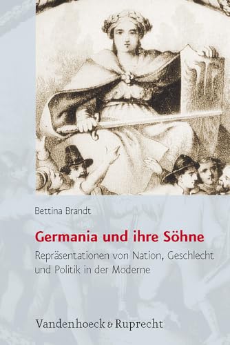Germania und ihre Söhne: Repräsentationen von Nation, Geschlecht und Politik in der Moderne (Historische Semantik) von Vandenhoeck and Ruprecht