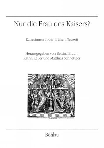 Nur die Frau des Kaisers? (Veröffentlichungen des Instituts für Österreichische Geschichtsforschung): Kaiserinnen in der Frühen Neuzeit von Bohlau Verlag