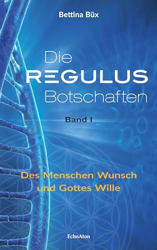 Die Regulus-Botschaften: Band I: Des Menschen Wunsch und Gottes Wille von EchnAton-Verlag