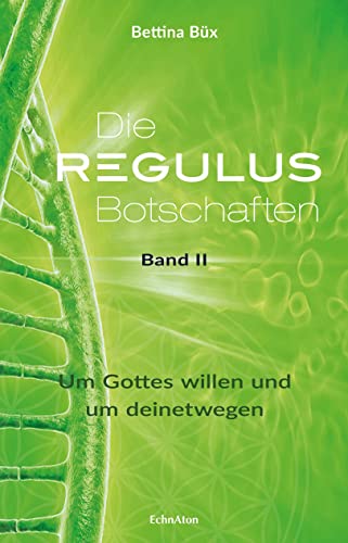 Die Regulus-Botschaften: Band II: Um Gottes willen und um deinetwegen von EchnAton-Verlag