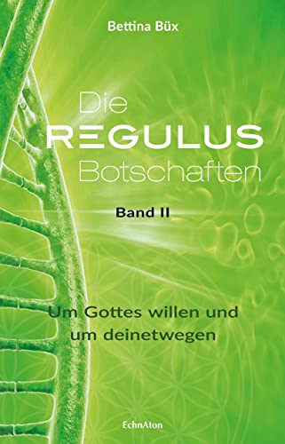 Die Regulus-Botschaften: Band II: Um Gottes willen und um deinetwegen