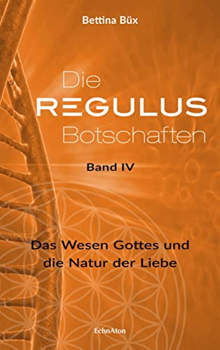 Die Regulus-Botschaften: Band IV: Das Wesen Gottes und die Natur der Liebe von EchnAton-Verlag
