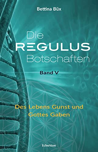 Die Regulus-Botschaften: Band V: Des Lebens Gunst und Gottes Gaben von EchnAton-Verlag
