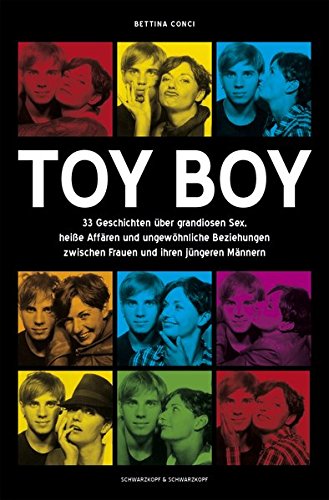 Toy Boy: 33 Geschichten über grandiosen Sex, heiße Affären und ungewöhnliche Beziehungen zwischen Frauen und ihren jüngeren Männern von Schwarzkopf & Schwarzkopf