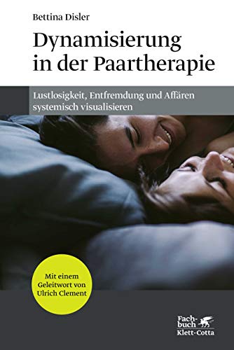 Dynamisierung in der Paartherapie: Lustlosigkeit, Entfremdung und Affären systemisch visualisieren
