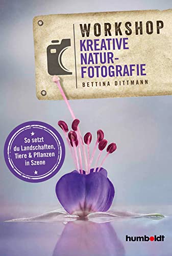Workshop Kreative Naturfotografie: So setzt du Landschaften, Tiere & Pflanzen in Szene von Humboldt Verlag