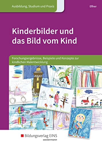 Kinderbilder und das Bild vom Kind: Forschungsergebnisse, Beispiele und Konzepte zur kindlichen Malentwicklung Schülerband von Bildungsverlag Eins