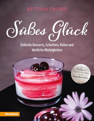 Süßes Glück: Einfache Desserts, Schnitten, Kekse und köstliche Kleinigkeiten Süßes Glück: Einfache Desserts, Schnitten, Kekse und köstliche Kleinigkeiten von Athesia Tappeiner Verlag