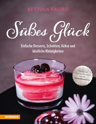 Süßes Glück: Einfache Desserts, Schnitten, Kekse und köstliche Kleinigkeiten