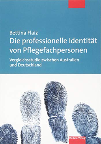 Die professionelle Identität von Pflegefachpersonen. Vergleichsstudie zwischen Australien und Deutschland von Mabuse-Verlag GmbH