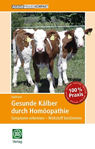 Gesunde Kälber durch Homöopathie: Symptome erkennen – Wirkstoff bestimmen (AgrarPraxis kompakt)