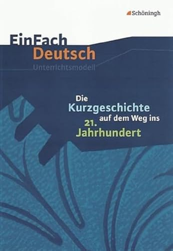 EinFach Deutsch Unterrichtsmodelle: Die Kurzgeschichte auf dem Weg ins 21. Jahrhundert: Gymnasiale Oberstufe