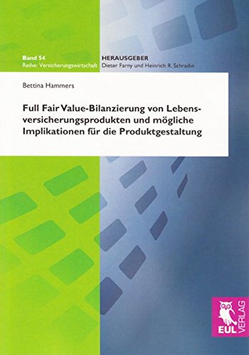 Full Fair Value-Bilanzierung von Lebensversicherungsprodukten und mögliche Implikationen für die Produktgestaltung (Versicherungswirtschaft) von Josef Eul Verlag