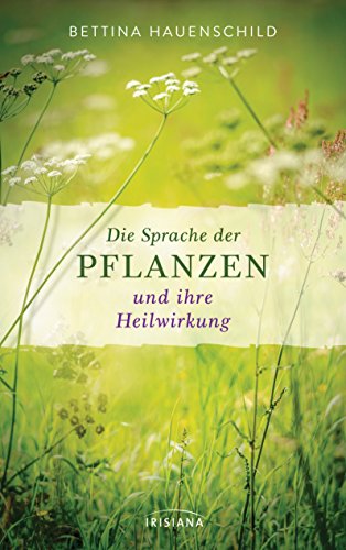 Die Sprache der Pflanzen und ihre Heilwirkung von Irisiana