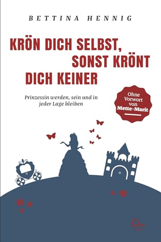 Krön Dich selbst, sonst krönt Dich keiner: Prinzessin werden, sein und in jeder Lage bleiben