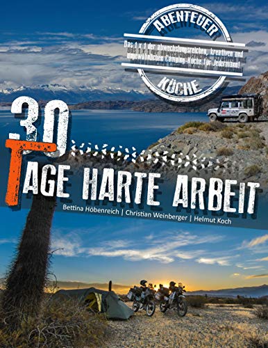 30 Tage harte Arbeit: Das 1 x 1 der abwechslungsreichen, kreativen und ungewöhnlichen Camping-Küche für Jedermann!