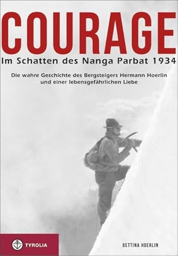 Courage. Im Schatten des Nanga Parbat 1934: Die wahre Geschichte des Bergsteigers Hermann Hoerlin und einer lebensgefährlichen Liebe. Aus dem ... übersetzt und bearbeitet von Jochen Hemmleb. von Tyrolia