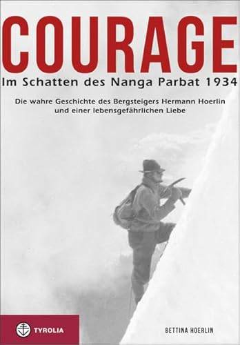 Courage. Im Schatten des Nanga Parbat 1934: Die wahre Geschichte des Bergsteigers Hermann Hoerlin und einer lebensgefährlichen Liebe. Aus dem ... übersetzt und bearbeitet von Jochen Hemmleb.