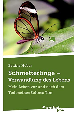 Schmetterlinge - Verwandlung des Lebens: Mein Leben vor und nach dem Tod meines Sohnes Tim von Vindobona Verlag