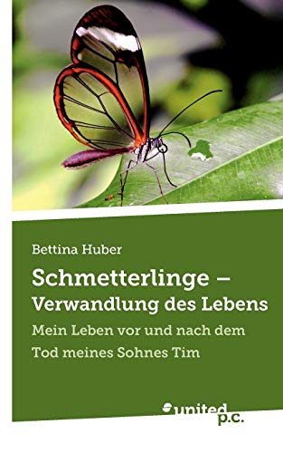 Schmetterlinge - Verwandlung des Lebens: Mein Leben vor und nach dem Tod meines Sohnes Tim