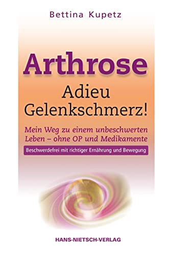 Arthrose - Adieu Gelenkschmerz: Mein Weg in ein unbeschwertes Leben ohne OP und Medikamente von Nietsch Hans Verlag