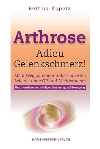 Arthrose - Adieu Gelenkschmerz: Mein Weg in ein unbeschwertes Leben ohne OP und Medikamente von Nietsch Hans Verlag