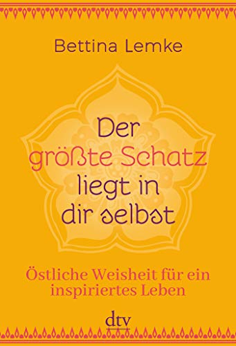 Der größte Schatz liegt in dir selbst: Östliche Weisheit für ein inspiriertes Leben von dtv Verlagsgesellschaft