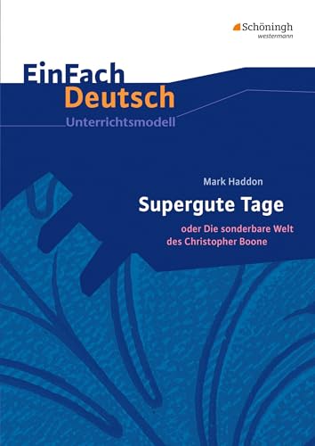 EinFach Deutsch Unterrichtsmodelle: Mark Haddon: Supergute Tage oder Die sonderbare Welt des Christopher Boone Klassen 7 - 9: Klassen 8 - 10 von SCHÖNINGH VERLAG IM WESTERMANN SCHULBUCH