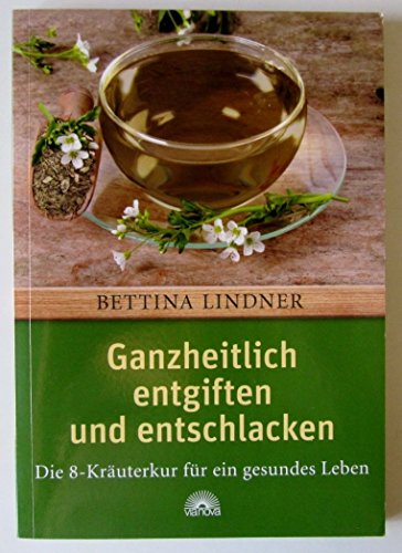 Ganzheitlich entgiften und entschlacken: Die 8-Kräuterkur für ein gesundes Leben von Via Nova, Verlag