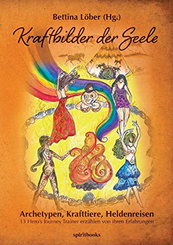 Kraftbilder der Seele: Archetypen, Krafttiere, Heldenreisen