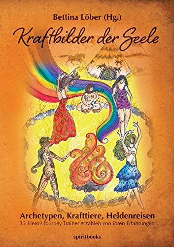 Kraftbilder der Seele: Archetypen, Krafttiere, Heldenreisen