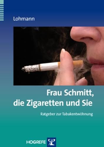 Frau Schmitt, die Zigaretten und Sie: Ratgeber zur Tabakentwöhnung (Ratgeber zur Reihe Fortschritte der Psychotherapie) von Hogrefe Verlag