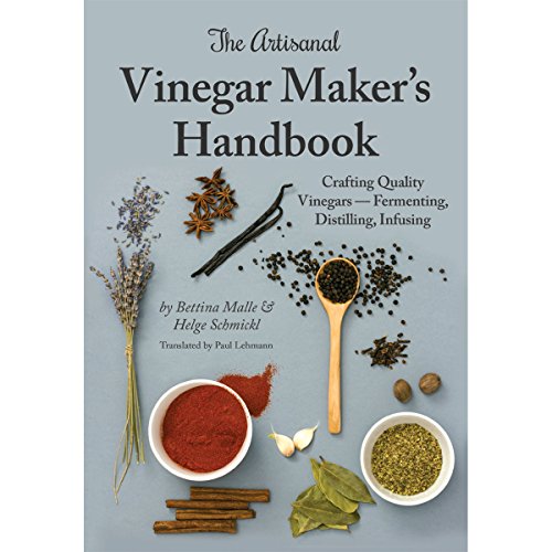 The Artisanal Vinegar Maker's Handbook: Crafting Quality Vinegars - Fermenting, Distilling, Infusing von Spikehorn Pr