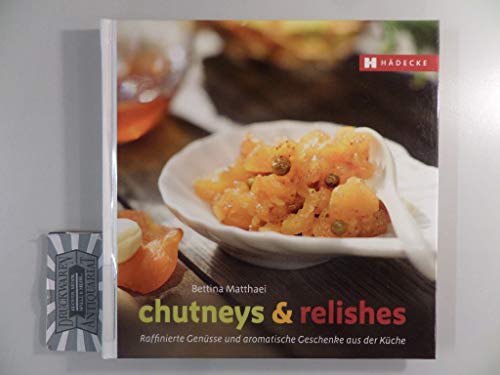 Chutneys & Relishes: Raffinierte Genüsse und aromatische Geschenke aus der Küche (Genuss im Quadrat) von HÄDECKE