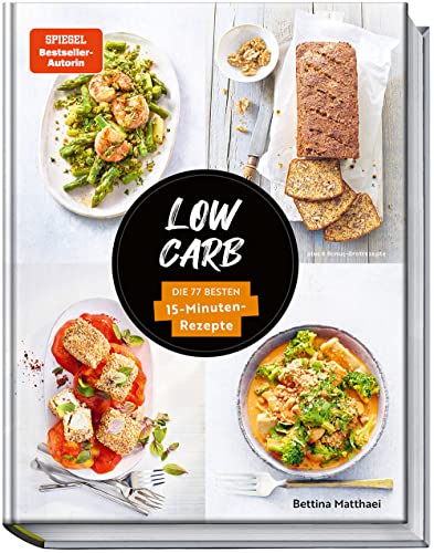 Low Carb: Die 77 besten 15-Minuten-Rezepte - Köstliche kohlenhydratarme Rezepte für den Feierabend. Spiegel Bestseller-Autorin