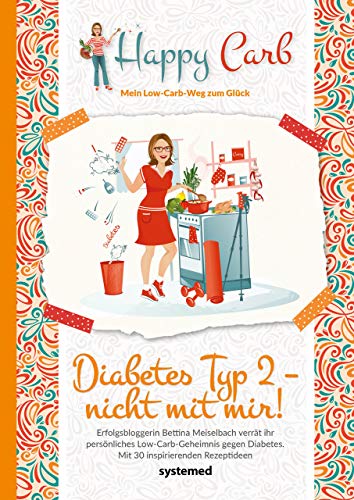 Happy Carb: Diabetes Typ 2 – nicht mit mir!: Erfolgsbloggerin Bettina Meiselbach verrät ihr persönliches Low-Carb-Geheimnis gegen Diabetes. Mit 30 inspirierenden Rezeptideen
