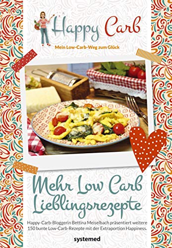 Happy Carb: Mehr Low-Carb-Lieblingsrezepte: Happy-Carb-Bloggerin Bettina Meiselbach präsentiert weitere 150 bunte Low-Carb-Rezepte mit der Extraportion Happiness