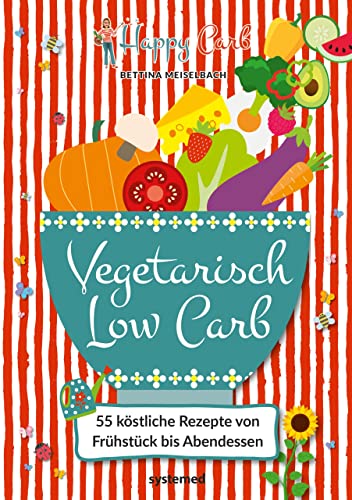 Happy Carb: Vegetarisch Low Carb: 55 köstliche Rezepte von Frühstück bis Abendessen