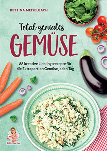 Total geniales Gemüse - 88 kreative Lieblingsrezepte für die Extraportion Gemüse jeden Tag von Bettina Meiselbach (Nova MD)