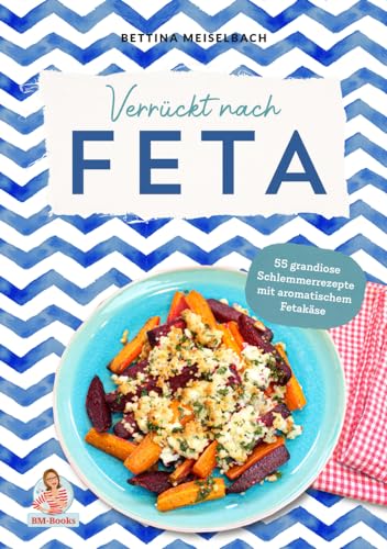 Verrückt nach Feta: 55 grandiose Schlemmerrezepte mit aromatischem Fetakäse von NOVA MD