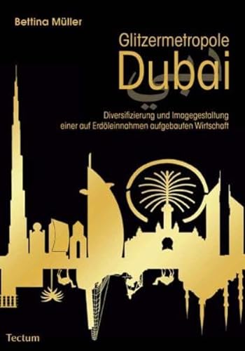 Glitzermetropole Dubai: Diversifizierung und Imagegestaltung einer auf Erdöleinnahmen aufgebauten Wirtschaft von Tectum Verlag