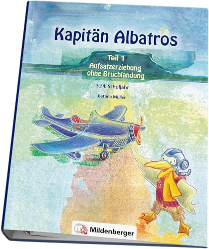 Kapitän Albatros - Teil 1: Aufsatzerziehung ohne Bruchlandung - 3./4. Schuljahr (Kapitän Albatros: Aufsatzerziehung) von Mildenberger Verlag GmbH