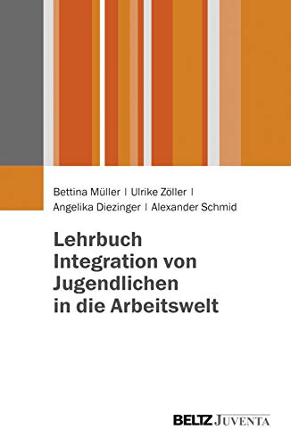 Lehrbuch Integration von Jugendlichen in die Arbeitswelt: Grundlagen für die Soziale Arbeit