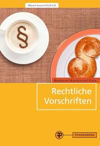 Rechtliche Vorschriften: für den Bereich Bäckerei/Konditorei/Café und caféähnliche Betriebe