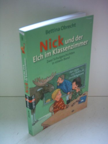 Nick und der Elch im Klassenzimmer: Zwei Schulgeschichten in einem Band: Nick und sein Lieblingstier; Nick und der neue Lehrer. Zwei Schulgeschichten in einem Band