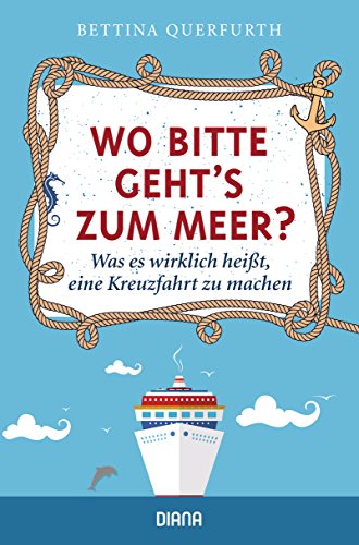 Wo bitte geht's zum Meer?: Was es wirklich heißt, eine Kreuzfahrt zu machen