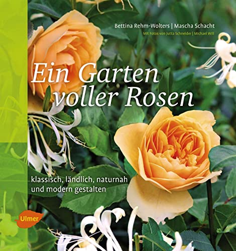 Ein Garten voller Rosen: Klassisch, ländlich, naturnah, modern gestalten von Ulmer Eugen Verlag