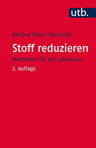 Stoff reduzieren: Methoden für die Lehrpraxis (Kompetent lehren, Band 3515) von UTB GmbH