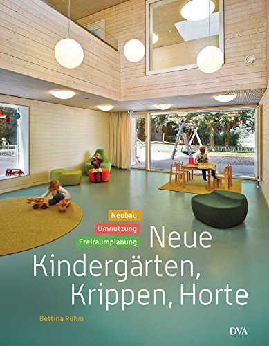 Neue Kindergärten, Krippen, Horte: Neubau – Umnutzung – Freiraumplanung von DVA Dt.Verlags-Anstalt